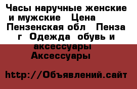 Часы наручные женские и мужские › Цена ­ 300 - Пензенская обл., Пенза г. Одежда, обувь и аксессуары » Аксессуары   